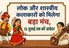 लोक और शास्त्रीय कलाकारों को मिलेगा बड़ा मंच, 15 जुलाई तक करें आवेदन