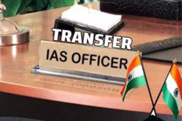 छत्तीसगढ़ में IAS अफसरों का तबादला..