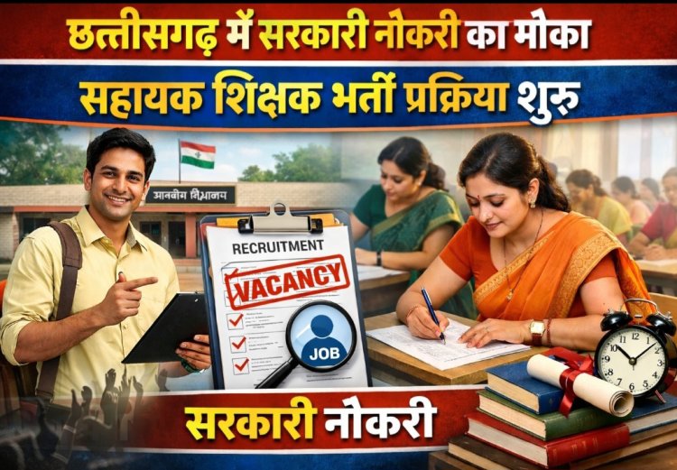 छत्तीसगढ़ में सरकारी नौकरी का मौका, सहायक शिक्षक भर्ती प्रक्रिया शुरू