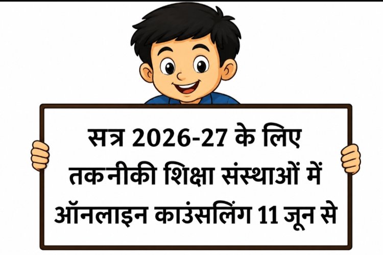 सत्र 2026-27 के लिए तकनीकी शिक्षा संस्थाओं में ऑनलाइन काउंसलिंग 11 जून से