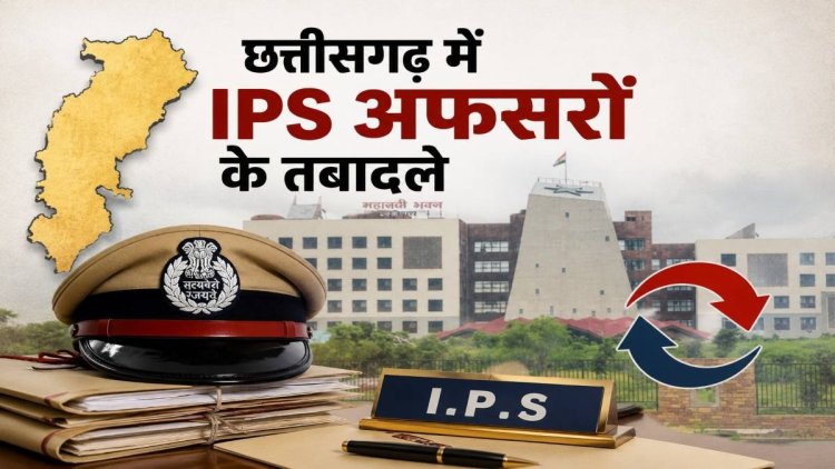 छत्तीसगढ़ में IPS अफसरों का बड़ा फेरबदल, 24 अधिकारियों के तबादले