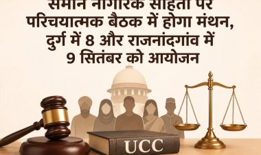 समान नागरिक संहिता पर परिचयात्मक बैठक में होगा मंथन, दुर्ग में 8 और राजनांदगांव में 9 सितंबर को आयोजन