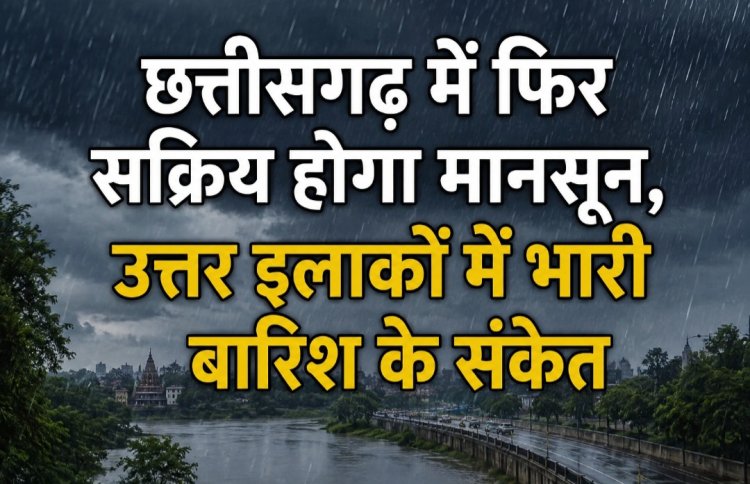 छत्तीसगढ़ में फिर सक्रिय होगा मानसून, उत्तर इलाकों में भारी बारिश के संकेत