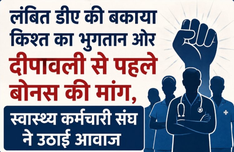 लंबित डीए की बकाया किश्त का भुगतान और दीपावली से पहले बोनस की मांग, स्वास्थ्य कर्मचारी संघ ने उठाई आवाज
