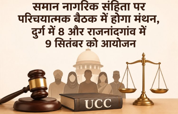 समान नागरिक संहिता पर परिचयात्मक बैठक में होगा मंथन, दुर्ग में 8 और राजनांदगांव में 9 सितंबर को आयोजन