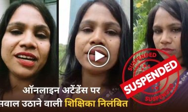 ऑनलाइन अटेंडेंस पर सवाल उठाने वाली शिक्षिका निलंबित, CM-कलेक्टर पर टिप्पणी बनी कार्रवाई की वजह
